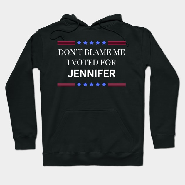 Dont Blame Me I Voted For Jennifer Hoodie by Woodpile